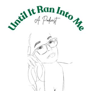 Until It Ran Into Me