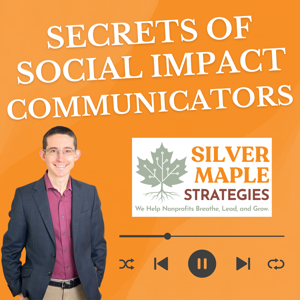 Secrets of Social Impact Communicators: A Silver Maple Strategies Podcast with Nate Birt
