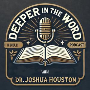 Deeper in the Word with Dr. Joshua Houston