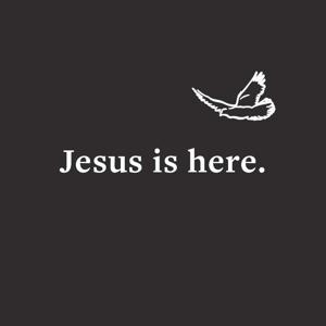 Jesus is here