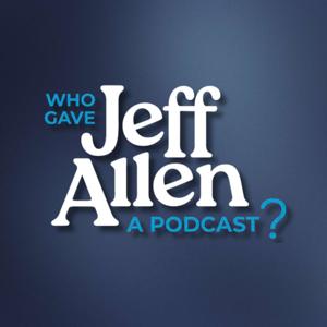 Who Gave Jeff Allen A Podcast? by Jeff Allen