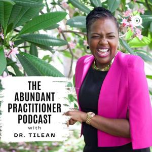 The Abundant Practitioner Podcast By Dr Tilean