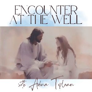 Encounter at the Well w/ Adina Toplean