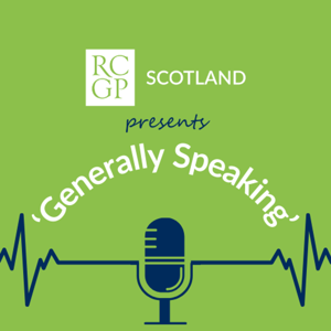 Generally speaking: The RCGP Scotland Podcast