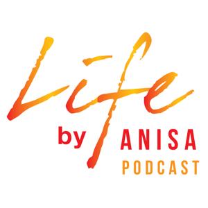 LIFE By Anisa Podcast- Live.Inspired.Fully.Everyday