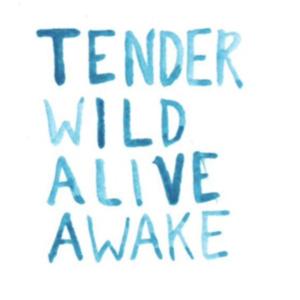 tender wild alive awake