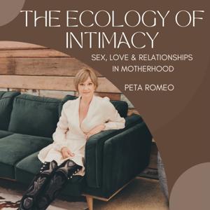 The Ecology of Intimacy podcast: Sex, love & relationships in motherhood
