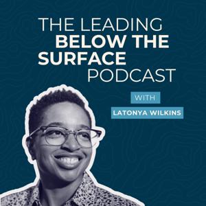 The Leading Below the Surface Podcast with LaTonya Wilkins