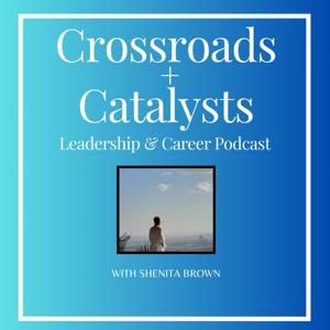 Crossroads and Catalysts Leadership & Career Podcast
