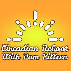 Circadian Reboot with Pam Killeen by Pam Killeen