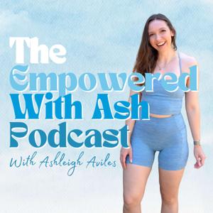 The Empowered with Ash Podcast- Faithful Fit & Fueled