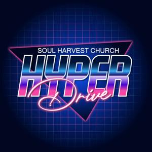 Hyperdrive Podcast powered by Soul Harvest Church