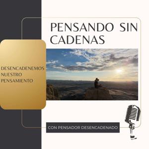Pensando Sin Cadenas Podcast