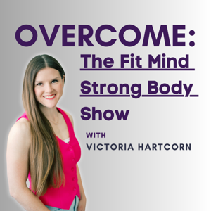 Overcome: The Fit Mind Strong Body Show