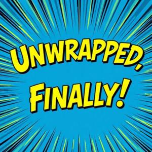 Unwrapped, Finally!