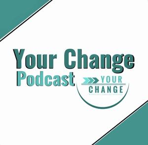 Your Change Podcast