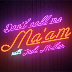Don't Call Me Ma'am