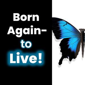 Born Again; To live!