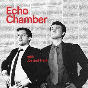 Echo Chamber with Joe and Trent