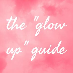 The "Glow up" Guide