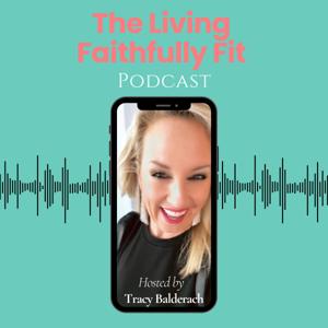 Living Faithfully Fit with Tracy Balderach