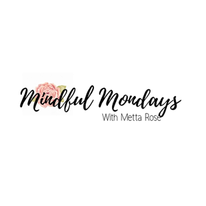 Mindful Mondays with Metta Rose