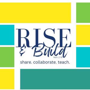 RISE & BUILD NEH 2:18 SHARE. COLLABORATE. TEACH.