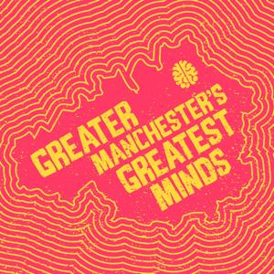 Greater Manchester’s Greatest Minds