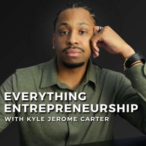 Everything Entrepreneurship With Kyle Jerome Carter