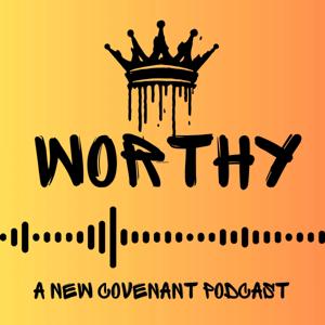 Worthy: A New Covenant Podcast