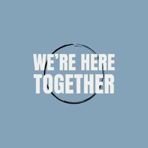We're Here Together