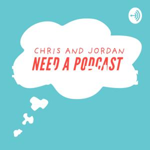 Chris and Jordan Need a Podcast