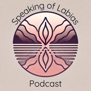The Speaking of Labias Podcast