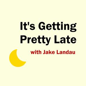 It's Getting Pretty Late with Jake Landau