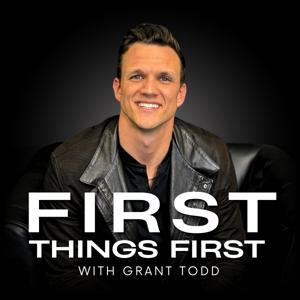 First Things First with Grant Todd
