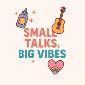 Small Talks, Big Vibes