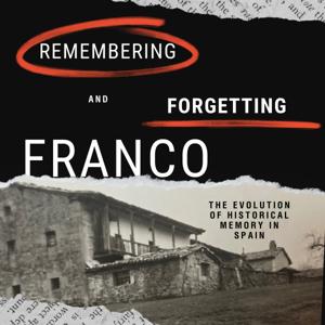 Remembering and Forgetting Franco: The Evolution of Historical Memory in Spain