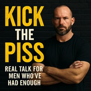 Kick the Piss: For Men Who’ve Had Enough of the Booze & the Bullsh*t