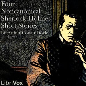 Four Noncanonical Sherlock Holmes Short Stories by Sir Arthur Conan Doyle (1859 - 1930) by ciesse
