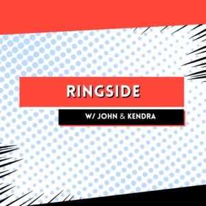 RINGSIDE w/ John and Kendra