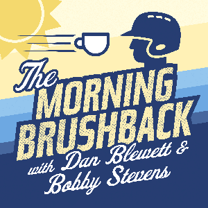 The Morning Brushback with Dan Blewett & Bobby Stevens
