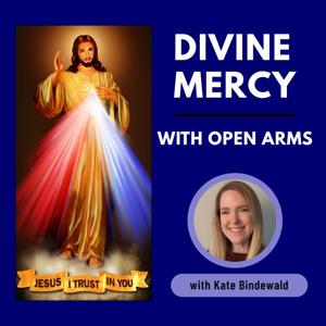 The Divine Mercy With Open Arms Podcast by Kate Bindewald