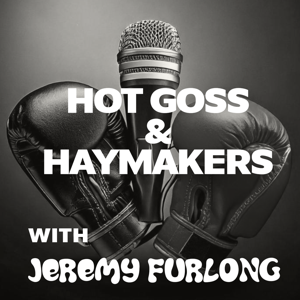 Hot Goss and Haymakers with Jeremy Furlong