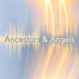 Ancestors & Angels