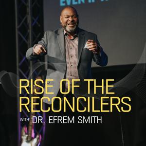 Rise of the Reconcilers with Dr. Efrem Smith