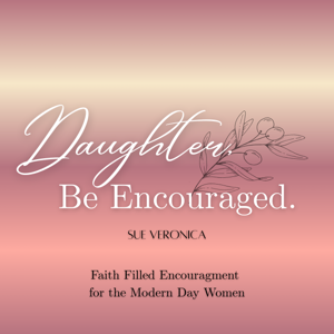 Daughter, Be Encouraged.