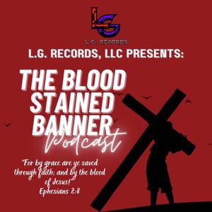 L.G. Records, LLC Presents: The Blood Stained Banner Podcast