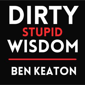 Dirty Stupid Wisdom with Ben Keaton