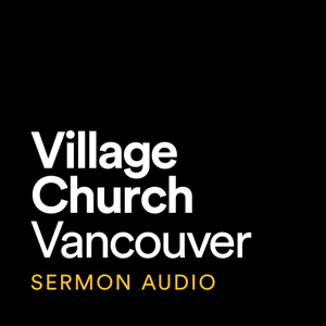 Village Vancouver Sermon Audio
