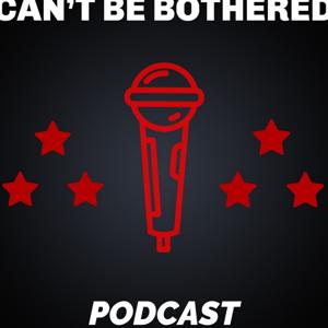 Can't Be Bothered Podcast